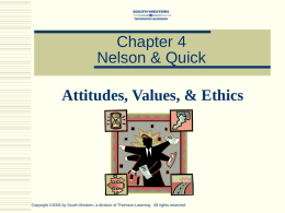 Chapter 4 Nelson & Quick Attitudes, Values, & Ethics  Copyright ©2005 by South-Western, a division of Thomson Learning.