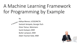 A Machine Learning Framework for Programming by Example by Aditya Menon, UCSD/NICTA Santosh Vempala, Georgia Tech Omer Tamuz, Weizmann Sumit Gulwani, MSR Butler Lampson, MSR Adam Tauman Kalai,
