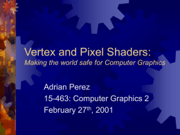 Vertex and Pixel Shaders: Making the world safe for Computer Graphics  Adrian Perez 15-463: Computer Graphics 2 February 27th, 2001