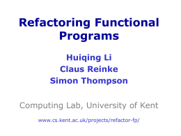Refactoring Functional Programs Huiqing Li Claus Reinke Simon Thompson Computing Lab, University of Kent www.cs.kent.ac.uk/projects/refactor-fp/ Writing a program -- format a list of Strings, one per line table.