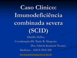 Caso Clinico: Imunodeficiência combinada severa (SCID) Danillo Hellou Coordenação:Dr. Paulo R. Margotto Dra. Fabíola Scancetti Tavares Medicina – ESCS/SES/DF www.paulomargotto.com.br.
