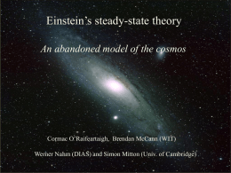 Einstein’s steady-state theory An abandoned model of the cosmos  The Big Bang: Fact or Fiction?  Cormac O’Raifeartaigh, Brendan McCann (WIT) Werner Nahm (DIAS) and.