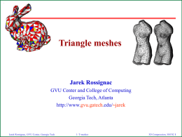 Triangle meshes  Jarek Rossignac GVU Center and College of Computing Georgia Tech, Atlanta http://www.gvu.gatech.edu/~jarek  Jarek Rossignac, GVU Center, Georgia Tech  1: T-meshes  3D Compression, SM’02 1