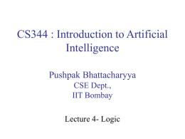 CS344 : Introduction to Artificial Intelligence Pushpak Bhattacharyya CSE Dept., IIT Bombay Lecture 4- Logic.