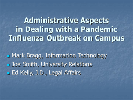 Administrative Aspects in Dealing with a Pandemic Influenza Outbreak on Campus     Mark Bragg, Information Technology Joe Smith, University Relations Ed Kelly, J.D., Legal Affairs.