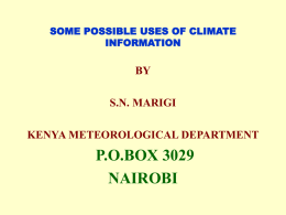 SOME POSSIBLE USES OF CLIMATE INFORMATION  BY S.N. MARIGI KENYA METEOROLOGICAL DEPARTMENT  P.O.BOX 3029 NAIROBI INTRODUCTION • Climate: Average conditions of weather elements ( Rainfall, Temperature,pressure,humidity, wind speed and.