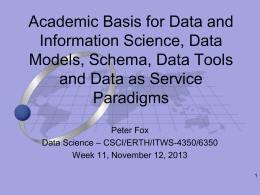 Academic Basis for Data and Information Science, Data Models, Schema, Data Tools and Data as Service Paradigms Peter Fox Data Science – CSCI/ERTH/ITWS-4350/6350 Week 11, November 12,
