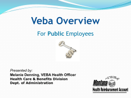 Veba Overview For Public Employees  Presented by: Melanie Denning, VEBA Health Officer Health Care & Benefits Division Dept.