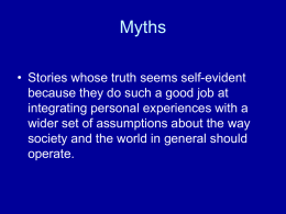 Myths • Stories whose truth seems self-evident because they do such a good job at integrating personal experiences with a wider set of assumptions.