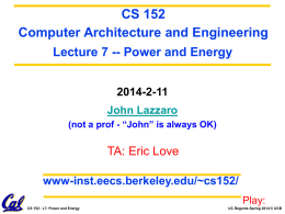 CS 152 Computer Architecture and Engineering Lecture 7 -- Power and Energy 2014-2-11 John Lazzaro (not a prof - “John” is always OK)  TA: Eric Love www-inst.eecs.berkeley.edu/~cs152/ Play: CS.