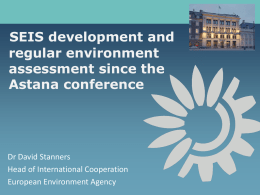 SEIS development and regular environment assessment since the Astana conference  Dr David Stanners Head of International Cooperation European Environment Agency.