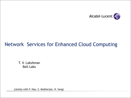 Network Services for Enhanced Cloud Computing  T. V. Lakshman Bell Labs  (Jointly with F.
