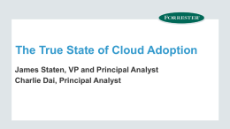 The True State of Cloud Adoption James Staten, VP and Principal Analyst Charlie Dai, Principal Analyst.