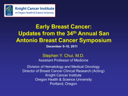 Early Breast Cancer: Updates from the 34th Annual San Antonio Breast Cancer Symposium December 6-10, 2011  Stephen Y.