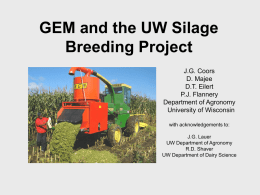 GEM and the UW Silage Breeding Project J.G. Coors D. Majee D.T. Eilert P.J. Flannery Department of Agronomy University of Wisconsin with acknowledgements to: J.G.