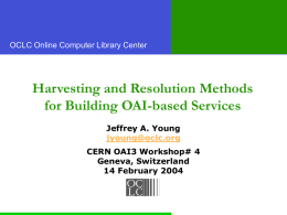 OCLC Online Computer Library Center  Harvesting and Resolution Methods for Building OAI-based Services Jeffrey A.