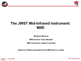 The JWST Mid-Infrared Instrument: MIRI Margaret Meixner MIRI Science Team Member MIRI instrument support scientist  Based on Slides presented by the MIRI team as noted.  02-1  18th.