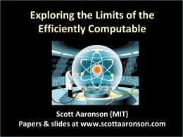 Exploring the Limits of the Efficiently Computable  Scott Aaronson (MIT) Papers & slides at www.scottaaronson.com.