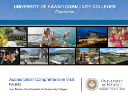 UNIVERSITY OF HAWAI'I COMMUNITY COLLEGES Overview  Accreditation Comprehensive Visit Fall 2012 John Morton, Vice President for Community Colleges.