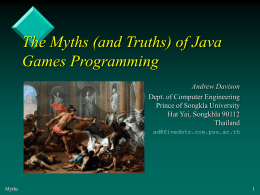 The Myths (and Truths) of Java Games Programming Andrew Davison Dept. of Computer Engineering Prince of Songkla University Hat Yai, Songkhla 90112 Thailand ad@fivedots.coe.psu.ac.th  Myths.