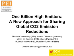 One Billion High Emitters: A New Approach for Sharing Global CO2 Emission Reductions Shoibal Chakravarty (PEI), Ananth Chikkatur (Harvard), Heleen de Coninck (ECN), Steve Pacala.