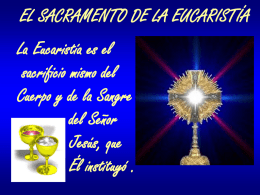 EL SACRAMENTO DE LA EUCARISTÍA La Eucaristía es el sacrificio mismo del Cuerpo y de la Sangre del Señor Jesús, que Él instituyó .