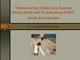“Reform of the Child Care System: Taking Stock and Accelerating Action”  South East Europe 3 – 6 July 2007, Sofia.
