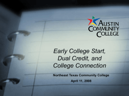 Early College Start, Dual Credit, and College Connection Northeast Texas Community College April 11, 2008