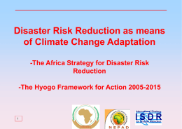 Disaster Risk Reduction as means of Climate Change Adaptation -The Africa Strategy for Disaster Risk Reduction -The Hyogo Framework for Action 2005-2015