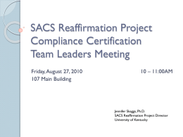 SACS Reaffirmation Project Compliance Certification Team Leaders Meeting Friday, August 27, 2010 107 Main Building  10 – 11:00AM  Jennifer Skaggs, Ph.D. SACS Reaffirmation Project Director University of Kentucky.
