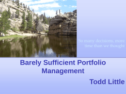 So many decisions, more time than we thought  Barely Sufficient Portfolio Management Todd Little.