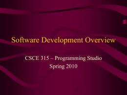 Software Development Overview CSCE 315 – Programming Studio Spring 2010 Variety of Software Development Processes • Traditionally covered in Software Engineering – We’ll only give a.