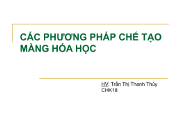 CÁC PHƯƠNG PHÁP CHẾ TẠO MÀNG HÓA HỌC  HV: Trần Thị Thanh Thủy CHK18