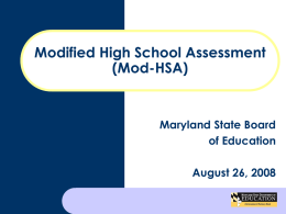 Modified High School Assessment (Mod-HSA)  Maryland State Board of Education August 26, 2008 IDEA REQUIREMENTS  NCLB REQUIREMENTS  •  Students with disabilities will participate in general state and district wide assessments,