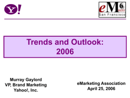 Trends and Outlook: Murray Gaylord VP, Brand Marketing Yahoo!, Inc.  eMarketing Association April 25, 2006