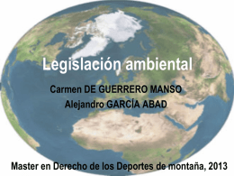 Legislación ambiental Carmen DE GUERRERO MANSO Alejandro GARCÍA ABAD  Master en Derecho de los Deportes de montaña, 2013