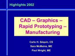 CHS UCB  Highlights 2002  CAD – Graphics – Rapid Prototyping – Manufacturing Carlo H. Séquin, CS Sara McMains, ME Paul Wright, ME.