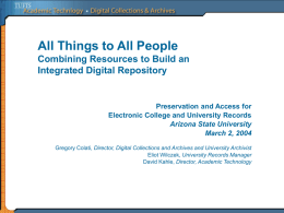 All Things to All People Combining Resources to Build an Integrated Digital Repository  Preservation and Access for Electronic College and University Records Arizona State University March.