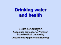 Drinking water and health Luiza Gharibyan Associate professor of Yerevan State Medical University Department Hygiene and Ecology.
