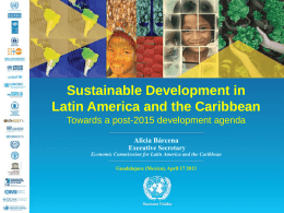Sustainable Development in Latin America and the Caribbean Towards a post-2015 development agenda Alicia Bárcena  Executive Secretary  Economic Commisssion for Latin America and the Caribbean Guadalajara.