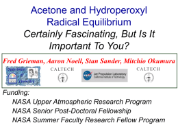 Acetone and Hydroperoxyl Radical Equilibrium Certainly Fascinating, But Is It Important To You? Fred Grieman, Aaron Noell, Stan Sander, Mitchio Okumura  Funding: NASA Upper Atmospheric Research.