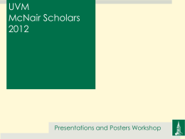 UVM McNair Scholars Presentations and Posters Workshop Your Presentation or Poster  Presentations and Posters Workshop Some Powerpoint Approaches  • • • • •  Traditional Assertion-Evidence Pecha kucha (peh-chah’-k-chuh) Interactive Dialog (dancing with Powerpoint)  Presentations and Posters Workshop.
