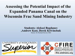 Assessing the Potential Impact of the Expanded Panama Canal on the Wisconsin Frac Sand Mining Industry Students: Aleksei Bogdanov ,Andrew Kast, Derek Krivinchuk Mentor: Dr.