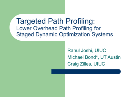 Targeted Path Profiling: Lower Overhead Path Profiling for Staged Dynamic Optimization Systems Rahul Joshi, UIUC Michael Bond*, UT Austin Craig Zilles, UIUC.