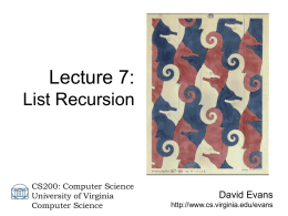 Lecture 7: List Recursion  CS200: Computer Science University of Virginia Computer Science  David Evans http://www.cs.virginia.edu/evans Confusion Is Good! It means you are learning new ways of thinking. 30 January 2004  CS.