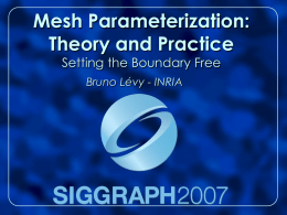 Mesh Parameterization: Theory and Practice Setting the Boundary Free Bruno Lévy - INRIA.