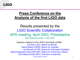 Press Conference on the Analysis of the first LIGO data Results presented by the LIGO Scientific Collaboration APS meeting, April 2003, Philadelphia Erik Katsavounidis, LIGO-MIT Sessions.