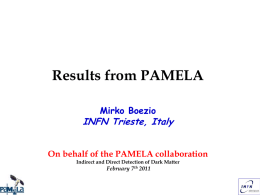 Results from PAMELA Mirko Boezio  INFN Trieste, Italy On behalf of the PAMELA collaboration Indirect and Direct Detection of Dark Matter  February 7th 2011