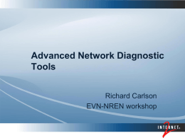 Advanced Network Diagnostic Tools Richard Carlson EVN-NREN workshop End-User viewpoint  • When problems exist, it’s the networks fault! • Advanced tools can • Point out problems.