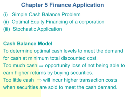Chapter 5 Finance Application (i) Simple Cash Balance Problem (ii) Optimal Equity Financing of a corporation (iii) Stochastic Application Cash Balance Model To determine optimal.